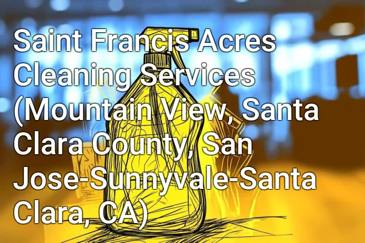 Saint Francis Acres Cleaning Services (Mountain View, Santa Clara County, San Jose-Sunnyvale-Santa Clara, CA)
