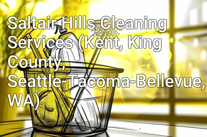 Saltair Hills Cleaning Services (Kent, King County, Seattle-Tacoma-Bellevue, WA)