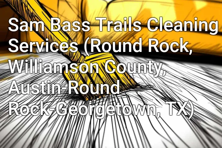 Sam Bass Trails Cleaning Services (Round Rock, Williamson County, Austin-Round Rock-Georgetown, TX)