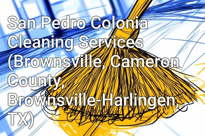 San Pedro Colonia Cleaning Services (Brownsville, Cameron County, Brownsville-Harlingen, TX)