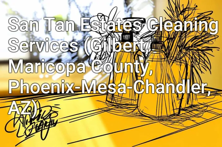 San Tan Estates Cleaning Services (Gilbert, Maricopa County, Phoenix-Mesa-Chandler, AZ)