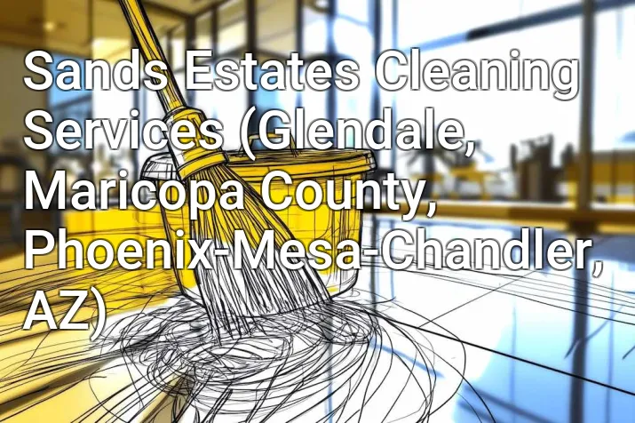 Sands Estates Cleaning Services (Glendale, Maricopa County, Phoenix-Mesa-Chandler, AZ)