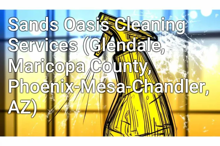 Sands Oasis Cleaning Services (Glendale, Maricopa County, Phoenix-Mesa-Chandler, AZ)