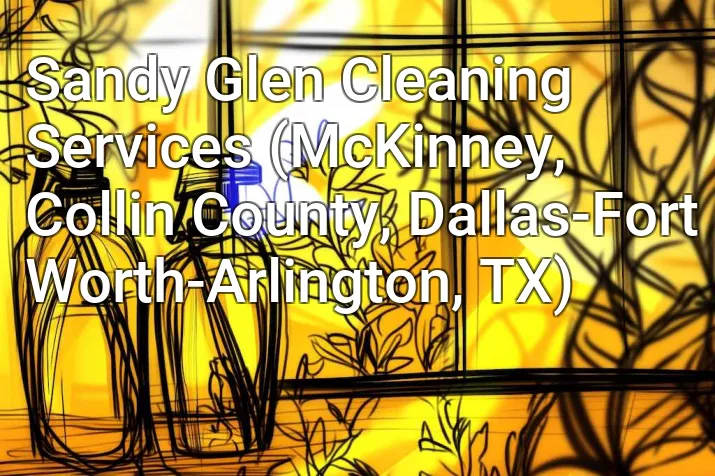 Sandy Glen Cleaning Services (McKinney, Collin County, Dallas-Fort Worth-Arlington, TX)
