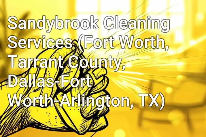 Sandybrook Cleaning Services (Fort Worth, Tarrant County, Dallas-Fort Worth-Arlington, TX)