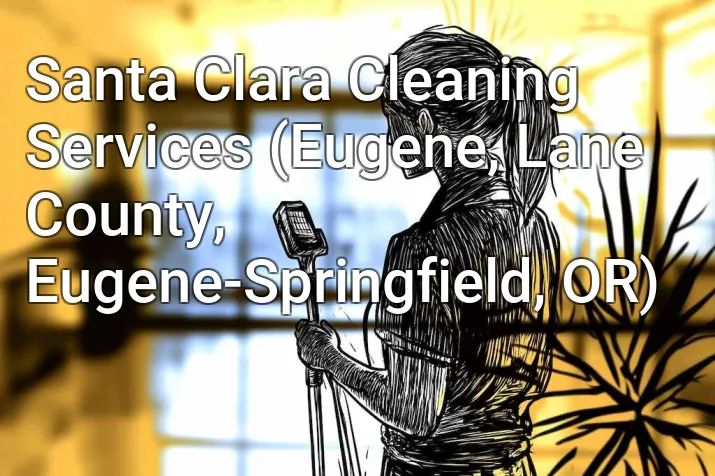 Santa Clara Cleaning Services (Eugene, Lane County, Eugene-Springfield, OR)