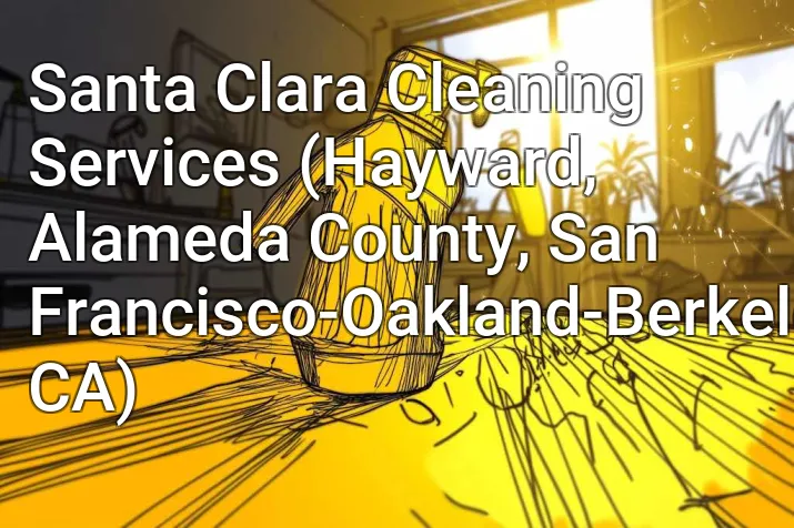 Santa Clara Cleaning Services (Hayward, Alameda County, San Francisco-Oakland-Berkeley, CA)