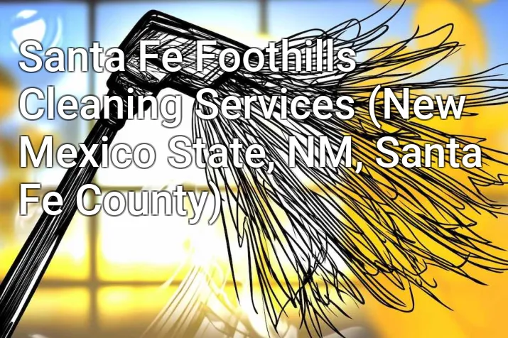 Santa Fe Foothills Cleaning Services (New Mexico State, NM, Santa Fe County)