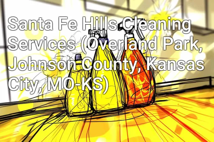 Santa Fe Hills Cleaning Services (Overland Park, Johnson County, Kansas City, MO-KS)