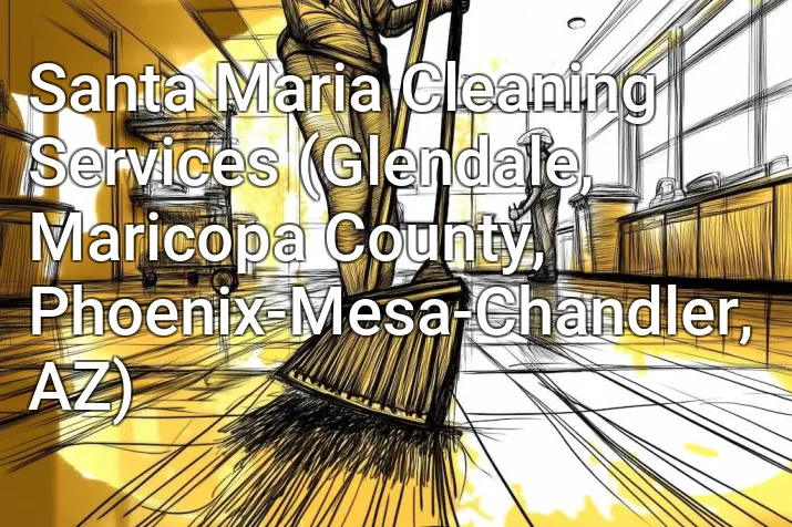 Santa Maria Cleaning Services (Glendale, Maricopa County, Phoenix-Mesa-Chandler, AZ)