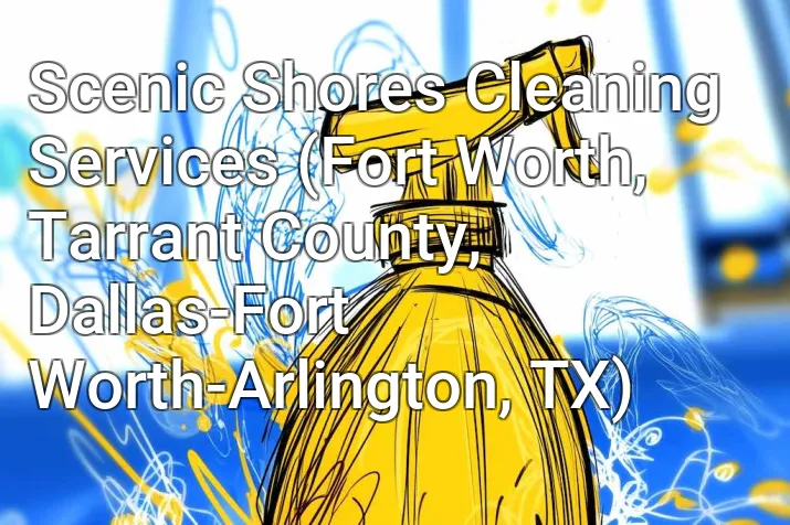 Scenic Shores Cleaning Services (Fort Worth, Tarrant County, Dallas-Fort Worth-Arlington, TX)