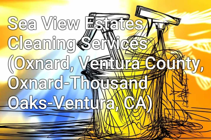 Sea View Estates Cleaning Services (Oxnard, Ventura County, Oxnard-Thousand Oaks-Ventura, CA)