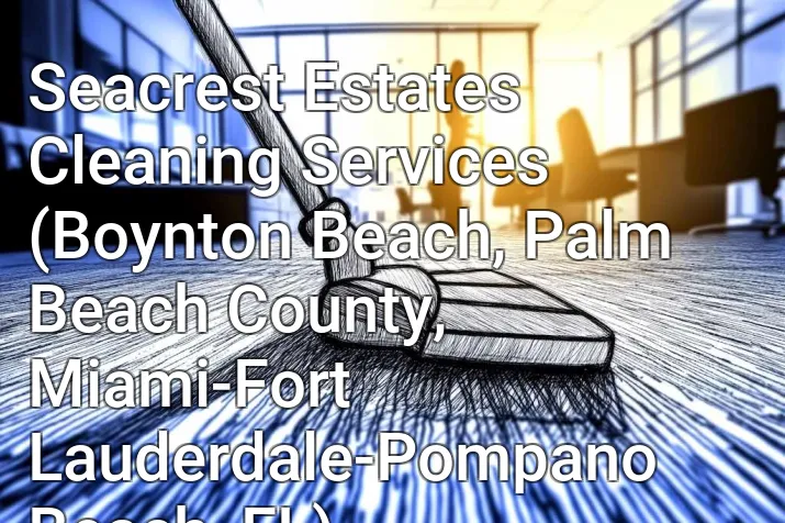 Seacrest Estates Cleaning Services (Boynton Beach, Palm Beach County, Miami-Fort Lauderdale-Pompano Beach, FL)