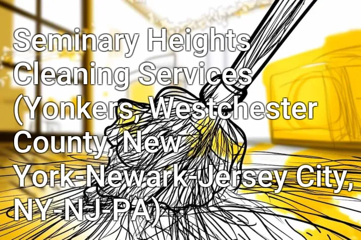 Seminary Heights Cleaning Services (Yonkers, Westchester County, New York-Newark-Jersey City, NY-NJ-PA)