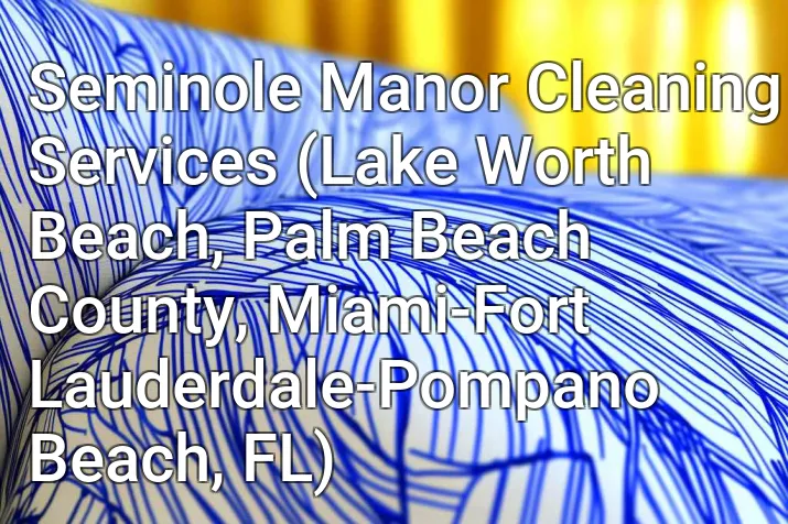 Seminole Manor Cleaning Services (Lake Worth Beach, Palm Beach County, Miami-Fort Lauderdale-Pompano Beach, FL)