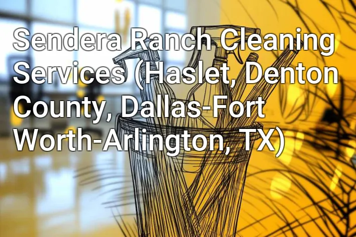 Sendera Ranch Cleaning Services (Haslet, Denton County, Dallas-Fort Worth-Arlington, TX)