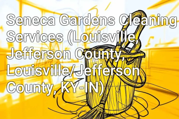 Seneca Gardens Cleaning Services (Louisville, Jefferson County, Louisville/Jefferson County, KY-IN)