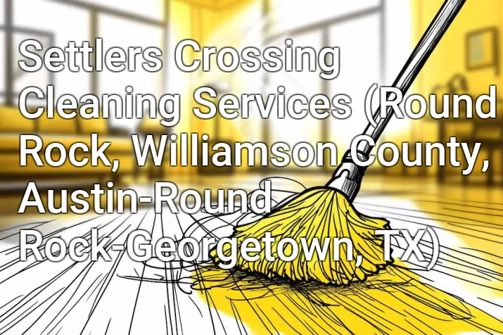 Settlers Crossing Cleaning Services (Round Rock, Williamson County, Austin-Round Rock-Georgetown, TX)