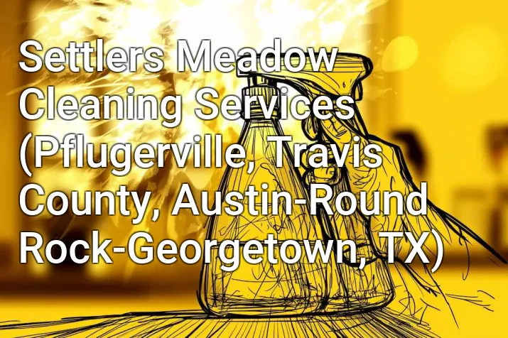Settlers Meadow Cleaning Services (Pflugerville, Travis County, Austin-Round Rock-Georgetown, TX)