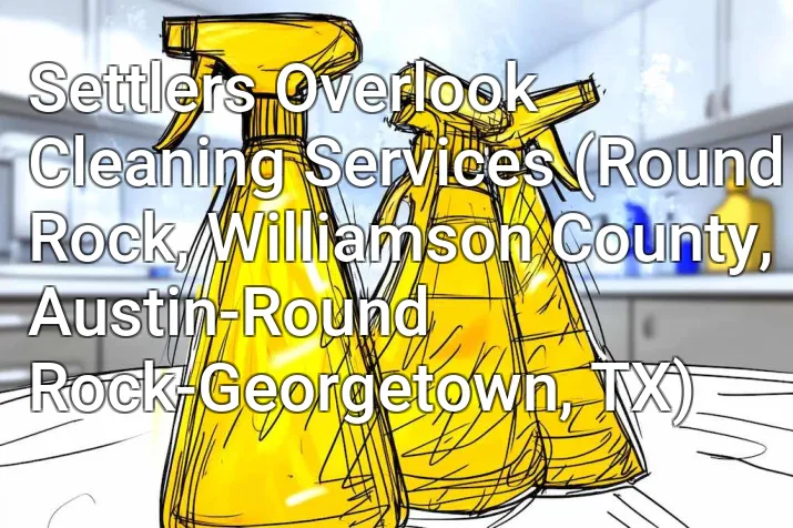 Settlers Overlook Cleaning Services (Round Rock, Williamson County, Austin-Round Rock-Georgetown, TX)