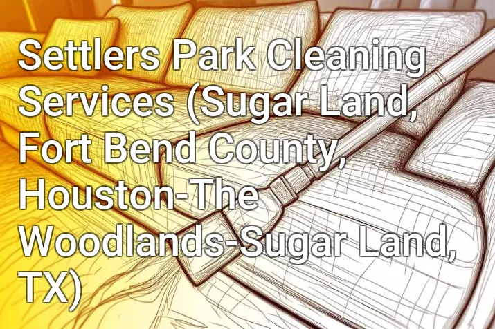 Settlers Park Cleaning Services (Sugar Land, Fort Bend County, Houston-The Woodlands-Sugar Land, TX)