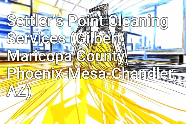 Settler’s Point Cleaning Services (Gilbert, Maricopa County, Phoenix-Mesa-Chandler, AZ)