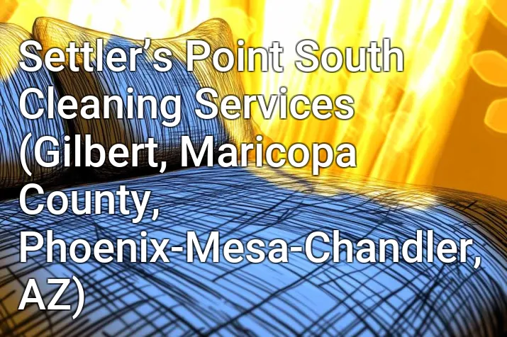 Settler’s Point South Cleaning Services (Gilbert, Maricopa County, Phoenix-Mesa-Chandler, AZ)