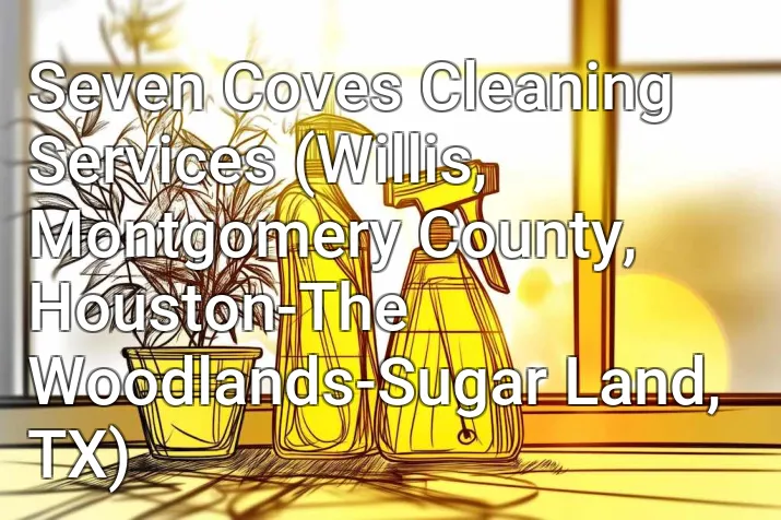 Seven Coves Cleaning Services (Willis, Montgomery County, Houston-The Woodlands-Sugar Land, TX)
