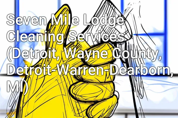 Seven Mile Lodge Cleaning Services (Detroit, Wayne County, Detroit-Warren-Dearborn, MI)