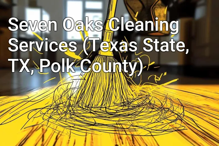 Seven Oaks Cleaning Services (Texas State, TX, Polk County)