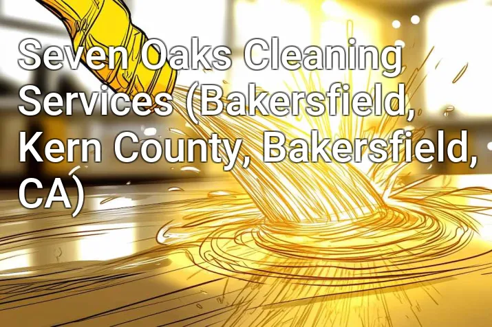 Seven Oaks Cleaning Services (Bakersfield, Kern County, Bakersfield, CA)