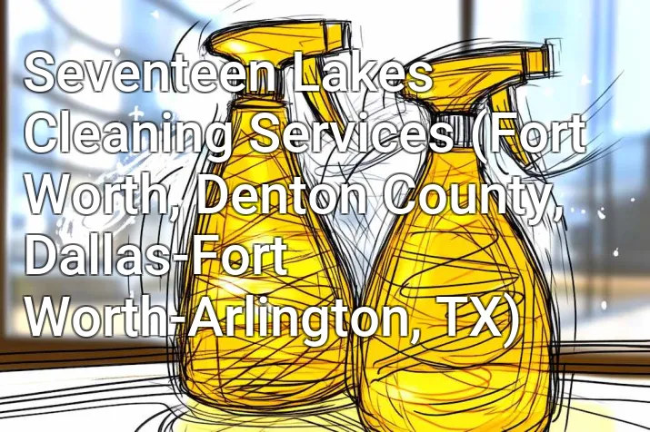 Seventeen Lakes Cleaning Services (Fort Worth, Denton County, Dallas-Fort Worth-Arlington, TX)