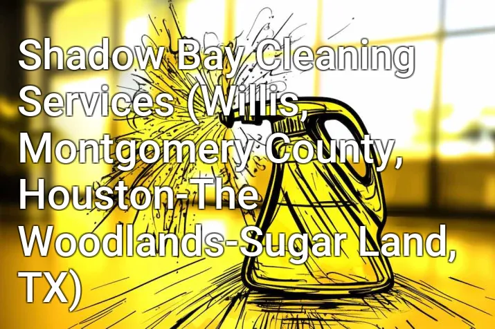 Shadow Bay Cleaning Services (Willis, Montgomery County, Houston-The Woodlands-Sugar Land, TX)