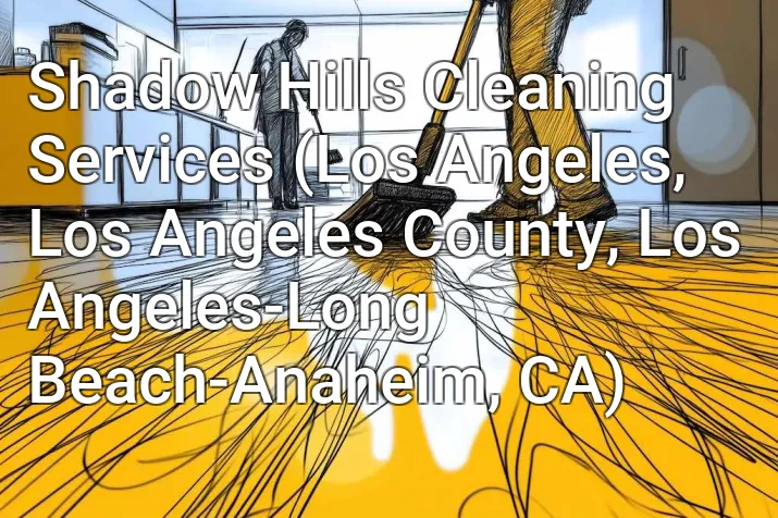 Shadow Hills Cleaning Services (Los Angeles, Los Angeles County, Los Angeles-Long Beach-Anaheim, CA)