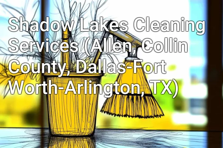 Shadow Lakes Cleaning Services (Allen, Collin County, Dallas-Fort Worth-Arlington, TX)