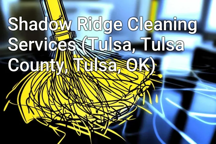 Shadow Ridge Cleaning Services (Tulsa, Tulsa County, Tulsa, OK)