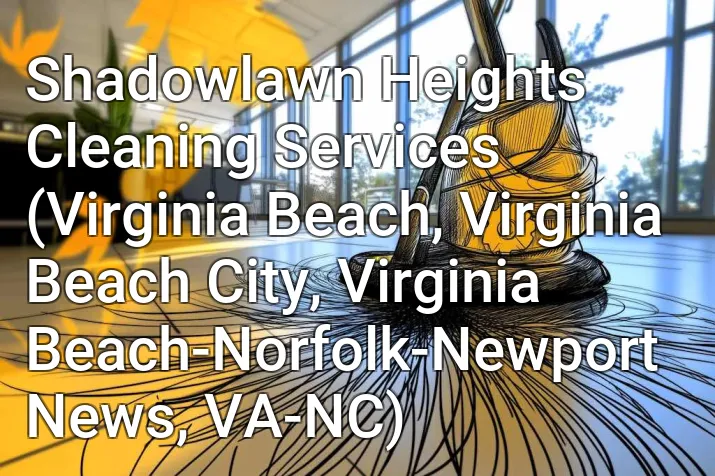 Shadowlawn Heights Cleaning Services (Virginia Beach, Virginia Beach City, Virginia Beach-Norfolk-Newport News, VA-NC)