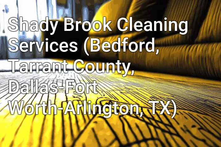 Shady Brook Cleaning Services (Bedford, Tarrant County, Dallas-Fort Worth-Arlington, TX)