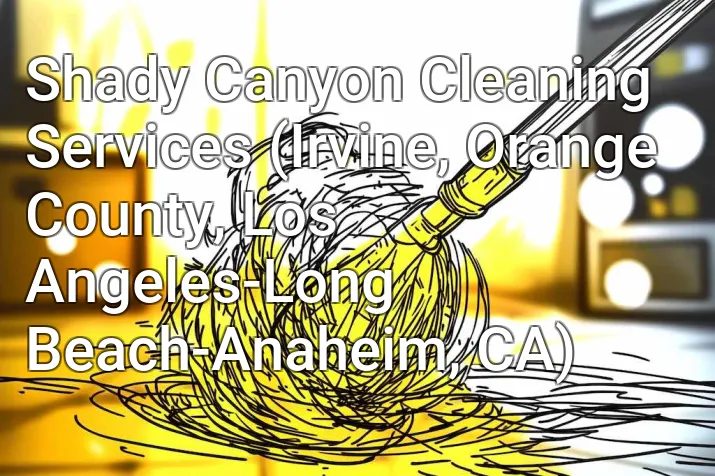 Shady Canyon Cleaning Services (Irvine, Orange County, Los Angeles-Long Beach-Anaheim, CA)
