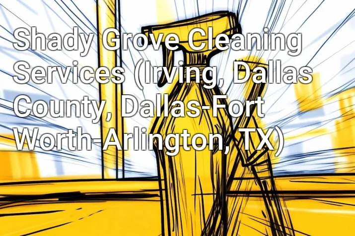 Shady Grove Cleaning Services (Irving, Dallas County, Dallas-Fort Worth-Arlington, TX)