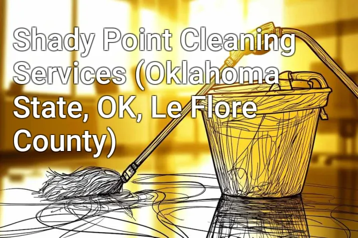 Shady Point Cleaning Services (Oklahoma State, OK, Le Flore County)