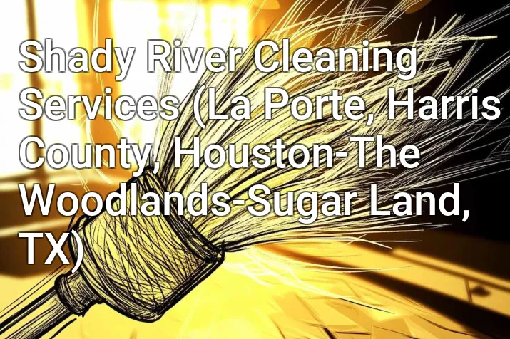 Shady River Cleaning Services (La Porte, Harris County, Houston-The Woodlands-Sugar Land, TX)