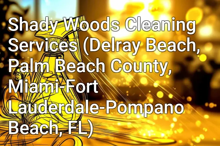 Shady Woods Cleaning Services (Delray Beach, Palm Beach County, Miami-Fort Lauderdale-Pompano Beach, FL)