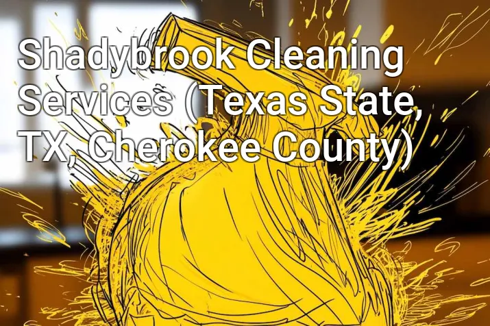 Shadybrook Cleaning Services (Texas State, TX, Cherokee County)
