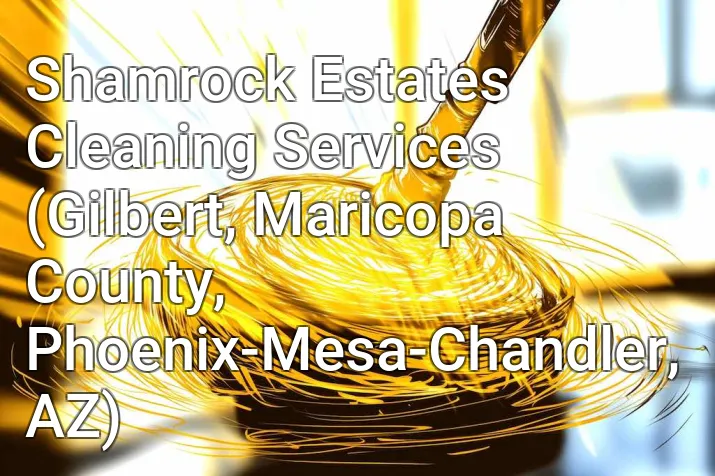 Shamrock Estates Cleaning Services (Gilbert, Maricopa County, Phoenix-Mesa-Chandler, AZ)