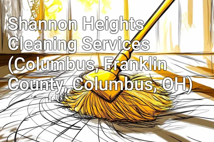 Shannon Heights Cleaning Services (Columbus, Franklin County, Columbus, OH)