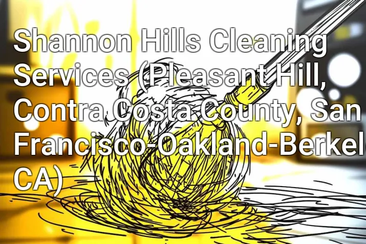 Shannon Hills Cleaning Services (Pleasant Hill, Contra Costa County, San Francisco-Oakland-Berkeley, CA)