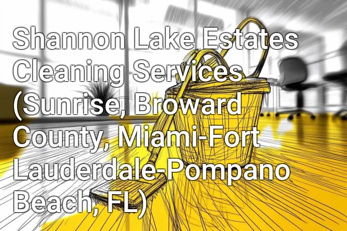 Shannon Lake Estates Cleaning Services (Sunrise, Broward County, Miami-Fort Lauderdale-Pompano Beach, FL)