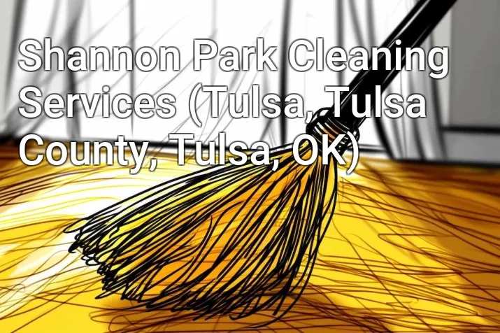 Shannon Park Cleaning Services (Tulsa, Tulsa County, Tulsa, OK)