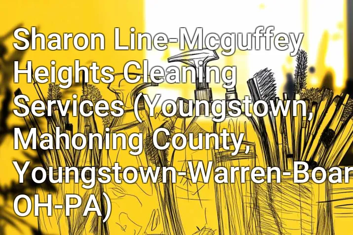 Sharon Line-Mcguffey Heights Cleaning Services (Youngstown, Mahoning County, Youngstown-Warren-Boardman, OH-PA)